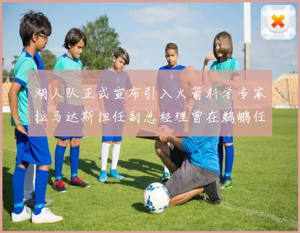 湖人队正式宣布引入火箭科学专家拉马达斯担任副总经理曾在鹈鹕任职