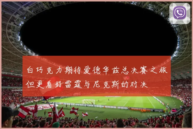 白巧克力期待爱德华兹总决赛之旅但更看好雷霆与尼克斯的对决